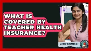 What Is Covered By Teacher Health Insurance? - Aspiring Teacher Guide