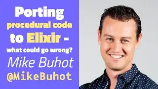 Porting procedural code to Elixir: what could go wrong? - Mike Buhot