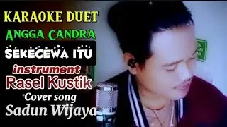 KARAOKE DUET || SEKECEWA ITU = Angga Candra || Cover song Sadun wijaya