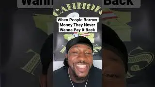 When People Borrow Money They Never Wanna Pay It Back