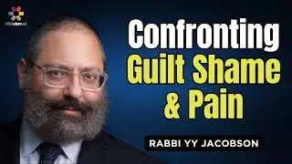 Confronting Guilt, Shame and Pain - Rabbi YY Jacobson