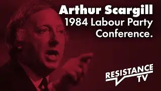 Arthur Scargill Speech1984 Labour Party Conference. | Resistance TV