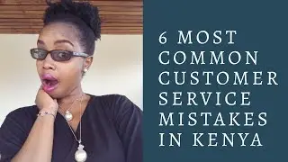6 COMMON ONLINE CUSTOMER SERVICE MISTAKES IN KENYA | CUSTOMER SERVICE WEEK 2018