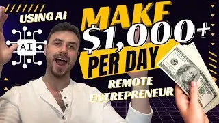How to Make $1000 PER DAY As A Remote Entrepreneur With AI