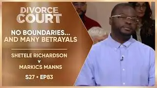 No Boundaries and Many Betrayals: Shetele Richardson v Markics Manns | S27 Ep. 83