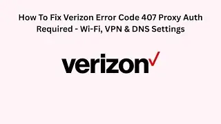 How To Fix Verizon Error Code 407 Proxy Auth Required - Wi-Fi, VPN & DNS Settings