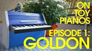On Toy Pianos - Episode 1: Goldon