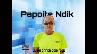 Quem brinca com fogo se queima_papoite Ndick 