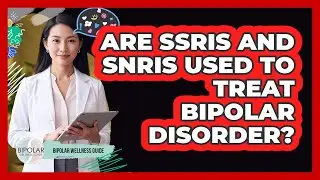 Are SSRIs And SNRIs Used To Treat Bipolar Disorder? - Bipolar Wellness Guide