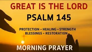 Psalm 145 Morning Prayer to Start Your Day in Worship | Great Is the Lord | Morning Prayer