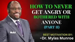 HOW TO NEVER GET ANGRY OR BOTHERED WITH  ANYONE || DR. MYLES MUNROE