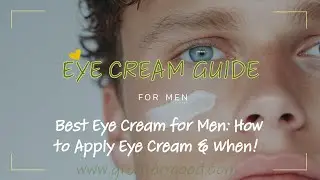 Best Eye Cream for Men: How to Apply Eye Cream & When!