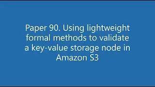 Paper #90. Using lightweight formal methods to validate a key-value storage node in Amazon S3
