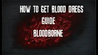 BLOOD DREGS - HOW TO GUIDE @ArmsOnlyGaming    BLOODBORNE