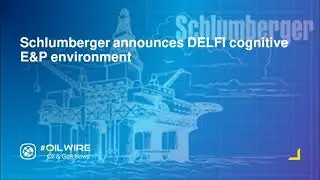 Компания Schlumberger объявляет о создании когнитивной среды DELFI для разведки и добычи нефти и газа.