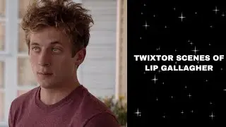 twixtor scenes of lip gallagher