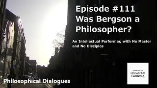 Philosophical Dialogues111: Was Bergson a Philosopher?   An Intellectual Performer,
