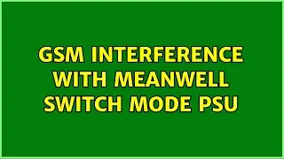 GSM Interference with Meanwell Switch mode PSU