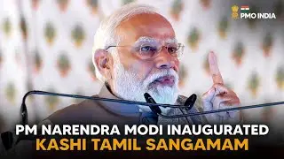 PM Narendra Modi inaugurates Kashi Tamil Sangamam
