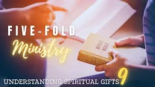 Understanding Spiritual Gifts 9 The Five Fold Ministry