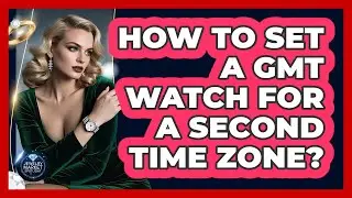 How To Set A GMT Watch For A Second Time Zone?