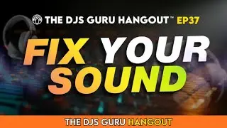 Fix Your Sound: Practical Audio Tips DJs Are Struggling With Right Now | DJs Guru Hangout EP37