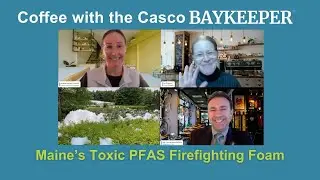 Coffee with the Casco Baykeeper: Maine's Toxic PFAS Firefighting Foam