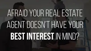How Do I Know My Real Estate Agent Has My Best Interest In Mind?