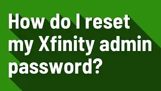 How do I reset my Xfinity admin password?