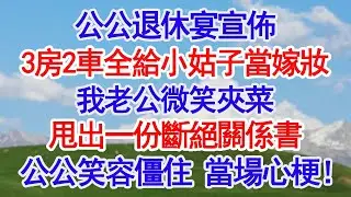 公公退休宴宣佈3房2車全給小姑子當嫁妝我老公微笑夾菜甩出一份斷絕關係書公公笑容僵住 當場心梗！#深夜淺讀 #故事分享 #人生感悟 #情感 
