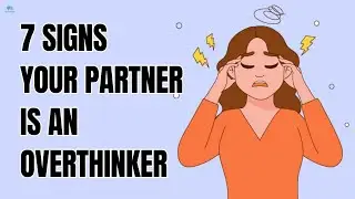 7 Signs Your Partner Is an Overthinker