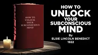 How To Unlock Your  Subconscious Mind By Elsie Lincoln Benedict Full Audiobook 1922