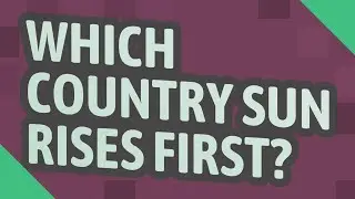 Which country sun rises first?