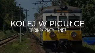 KOLEJ W PIGUŁCE #5 - EN57