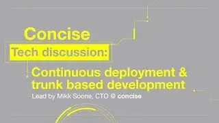 Concise Tech discussion - Continuous deployment & trunk based development