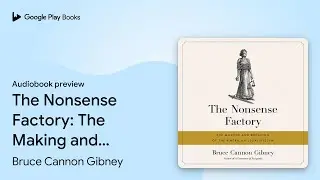 The Nonsense Factory: The Making and Breaking&hellip; by Bruce Cannon Gibney &middot; Audiobook preview