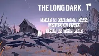 Геймплей Long Dark, эпизод 11 &mdash; Плотина Медведя и Картера