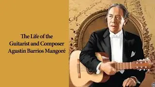 The Life of the Guitarist and Composer Agustín Barrios Mangoré