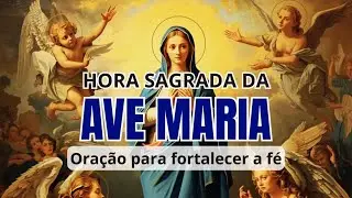 Hora da Ave Maria - Oração para fortalecer a fé #fé