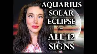 SOLAR ECLIPSE in AQUARIUS for ALL 12 SIGNS!