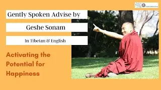Gently Spoken Advice with Geshe Sonam - Activating the Potential for Happiness