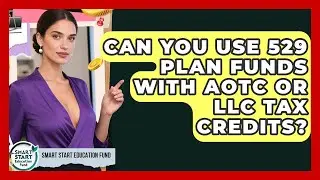 Can You Use 529 Plan Funds With AOTC Or LLC Tax Credits? - Smart Start Education Fund
