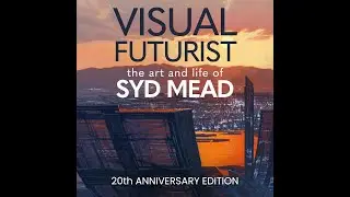 VISUAL FUTURIST: The Art and Life of Syd Mead 20th Anniversary Edition