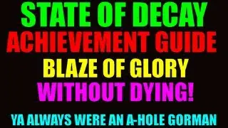 State Of Decay Achievement Guide | Ya Always Were An A-Hole Gorman | Blaze Of Glory Without Dying