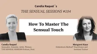 #104 How To Master The Sensual Touch &mdash; Margaret Kaye, Feldenkrais Method Practitioner