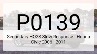 DTC P0139: Secondary HO2S Slow Response - Honda Civic 2006 - 2011