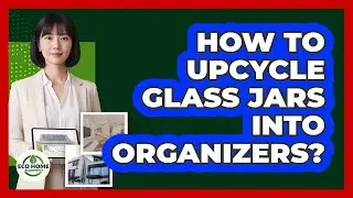 How To Upcycle Glass Jars Into Organizers?