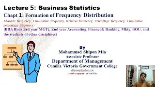 Lecture 5: Business Statistics: Frequency Distribution (Absolute, Cumulative, Relative, Percentage)