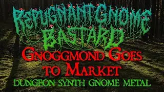 Repugnant Gnome Bastard - Gnoggmond Goes To Market || GNOME METAL || FOLK METAL || WHO KNOWS MAN