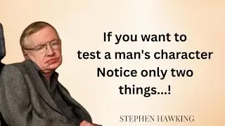 If You Want To Test A Man's Character Notice Only Two Things | Stephen Hawking Life Changing Quotes
